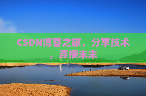 CSDN博客之旅，分享技术，连接未来